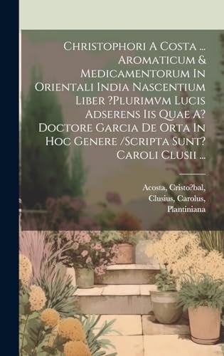 Christophori A Costa ... Aromaticum & Medicamentorum In Orientali India Nascentium Liber ?plurimvm Lucis Adserens Iis Quae A? Doctore Garcia De Orta In Hoc Genere /scripta Sunt? Caroli Clusii ...