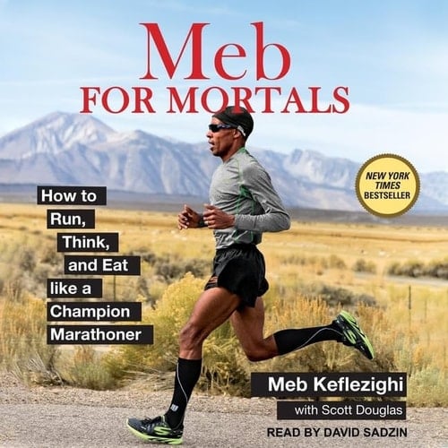 Meb for Mortals Lib/E: How to Run, Think, and Eat Like a Champion Marathoner