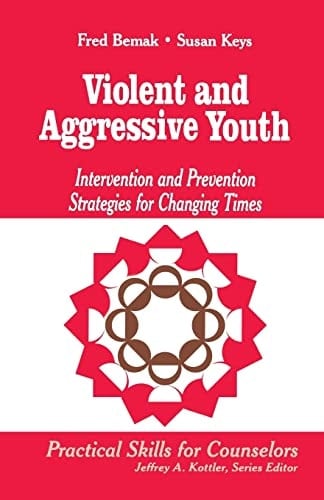 Violent and Aggressive Youth: Intervention and Prevention Strategies for Changing Times (Professional Skills for Counsellors Series)