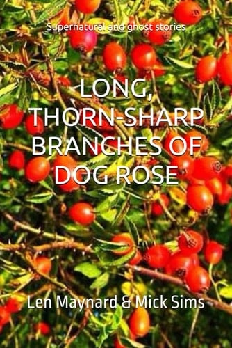 LONG, THORN-SHARP BRANCHES OF DOG ROSE: Supernatural and ghost stories