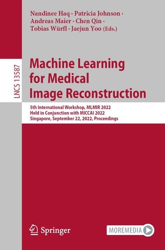 Machine Learning for Medical Image Reconstruction 5th International Workshop, MLMIR 2022, Held in Conjunction with MICCAI 2022, Singapore, September 22, 2022, Proceedings