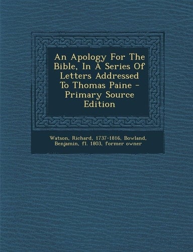 An Apology for the Bible, in a Series of Letters Addressed to Thomas Paine - Primary Source Edition
