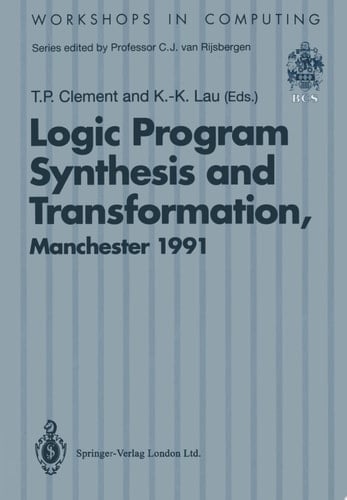 Logic Program Synthesis and Transformation Proceedings of LOPSTR 91, International Workshop on Logic Program Synthesis and Transformation, University of Manchester, 4–5 July 1991