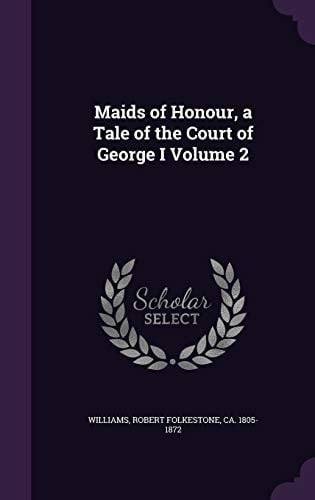 Maids of Honour, a Tale of the Court of George I Volume 2