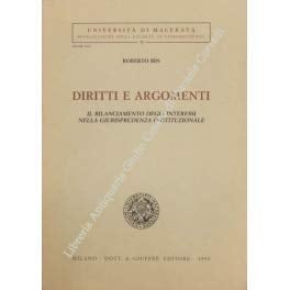 Diritti e argomenti il bilanciamento degli interessi nella giurisprudenza costituzionale