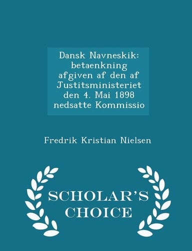 Dansk Navneskik Betaenkning Afgiven AF Den AF Justitsministeriet Den 4. Mai 1898 Nedsatte Kommissio - Scholar's Choice Edition
