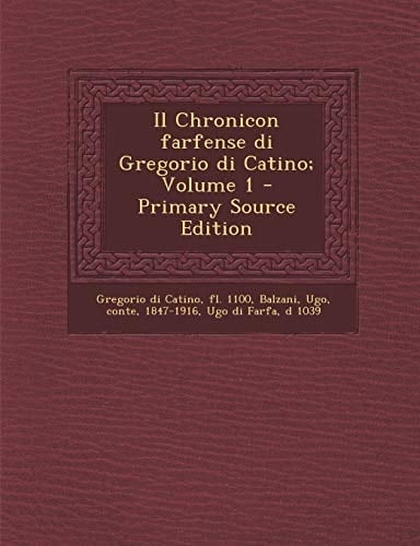 Il Chronicon Farfense Di Gregorio Di Catino; Volume 1 - Primary Source Edition