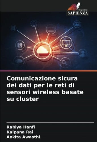Comunicazione sicura dei dati per le reti di sensori wireless basate su cluster (Italian Edition)
