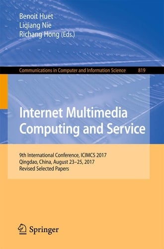 Internet Multimedia Computing and Service 9th International Conference, ICIMCS 2017, Qingdao, China, August 23-25, 2017, Revised Selected Papers