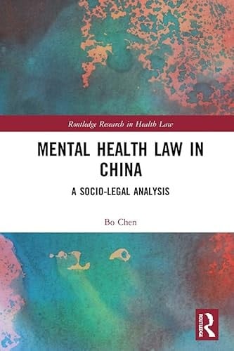 Mental Health Law in China: A Socio-legal Analysis (Routledge Research in Health Law)