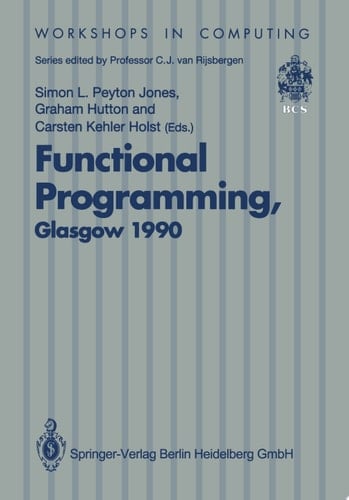 Functional Programming, Glasgow 1990 Proceedings of the 1990 Glasgow Workshop on Functional Programming 13–15 August 1990, Ullapool, Scotland
