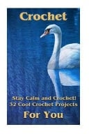 Crochet Stay Calm and Crochet! 32 Cool Crochet Projects for You: (Crochet Projects, Crochet Accessories, Easy Crochet)