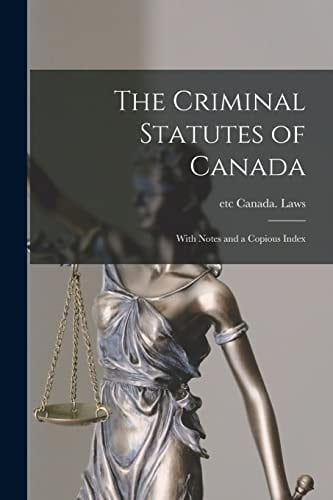 The Criminal Statutes of Canada [microform] With Notes and a Copious Index
