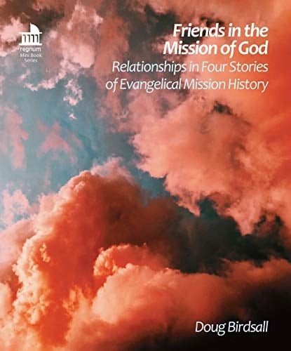 Friends in the Mission of God Relationships in Four Stories of Evangelical Mission History