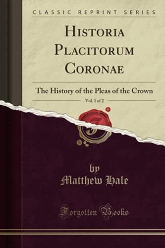 Historia Placitorum Coronae, Vol. 1 Of 2 The History of the Pleas of the Crown (Classic Reprint)