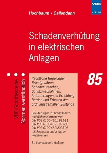 Schadenverhütung in elektrischen Anlagen rechtliche Regelungen, Brandgefahren, Schadenursachen, Schutzmaßnahmen, Anforderungen an Errichtung, Betrieb und Erhalten des ordnungsgemäßen Zustands ; Erläuterungen zu brandschutzrechtlichen Normen wie: DIN VDE 0100-420:1991-11, DIN VDE 0100-482:1997-08, DIN VDE 0100-482:2003-06 mit Restnormen und anderen Regelwerken
