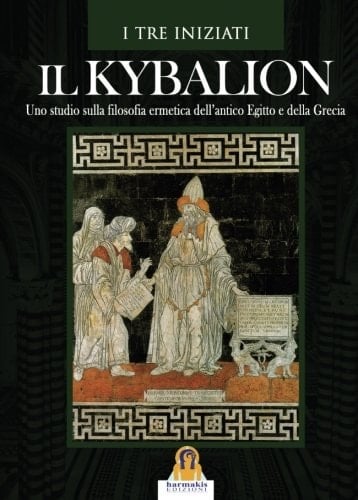 Il kybalion. Uno studio della filosofia ermetica dell'antico Egitto e della Grecia