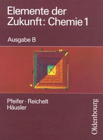 Elemente der Zukunft: Chemie Ausg. B. / Hrsg. von Peter Pfeifer und Roland Reichelt. 1. / Bearb. von Carl Jann .... Hauptbd.
