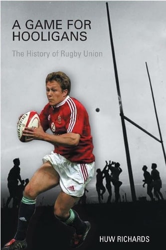 A Game for Hooligans The History of Rugby Union