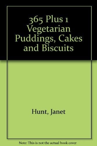365 Plus One Vegetarian Puddings, Cakes & Biscuits Delicious Wholesome Sweet Treats for Every Day of the Year