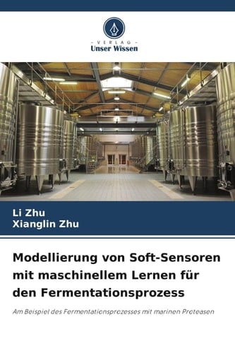 Modellierung von Soft-Sensoren mit maschinellem Lernen für den Fermentationsprozess: Am Beispiel des Fermentationsprozesses mit marinen Proteasen (German Edition)