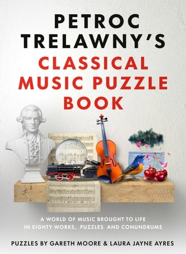 Petroc Trelawny's Classical Music Puzzle Book A World of Music Brought to Life in Eighty Works, Puzzles and Conundrums