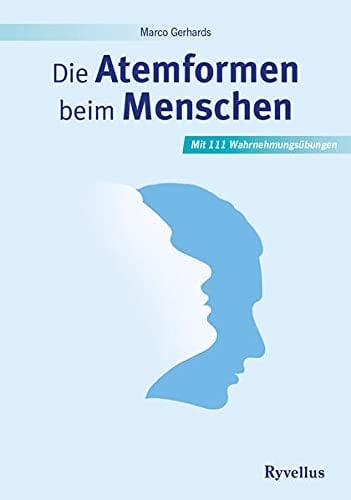 Die Atemformen beim Menschen mit 111 Wahrnehmungsübungen