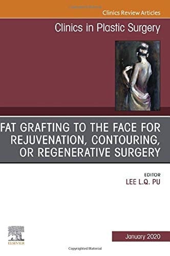 Fat Grafting to the Face for Rejuvenation, Contouring, Or Regenerative Surgery, an Issue of Clinics in Plastic Surgery
