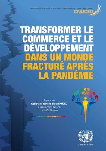 Transformer le commerce et le développement dans un monde fracturé après la pandémie Rapport du Secrétaire général de la CNUCED à la quinzième session de la Conférence