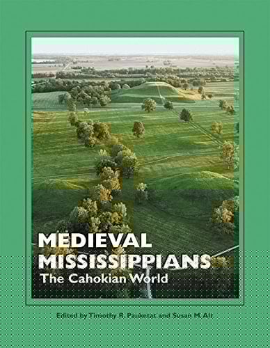 Medieval Mississippians The Cahokian World