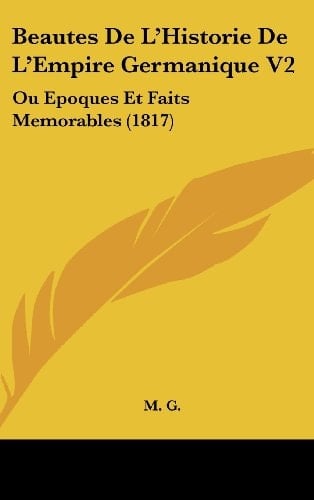 Beautes De L'Historie De L'Empire Germanique V2: Ou Epoques Et Faits Memorables (1817) (French Edition)