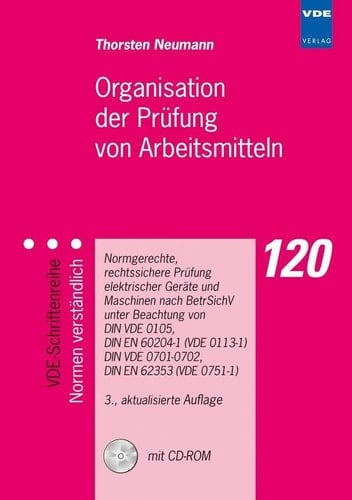 Organisation der Prüfung von Arbeitsmitteln normgerechte, rechtssichere Prüfung elektrischer Geräte und Maschinen nach BetrSichV unter Beachtung von DIN VDE 0105, DIN EN 60204-1 (VDE 0113-1), DIN VDE 0701-0702, DIN EN 62353 (VDE 0751-1) ; mit CD-ROM