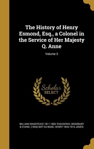 The History of Henry Esmond, Esq. , a Colonel in the Service of Her Majesty Q. Anne; Volume 3