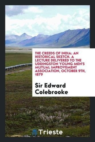 The Creeds of India An Historical Sketch. a Lecture Delivered to the Uddingston Young Men's Mutual Improvement Association, October 9th, 1879