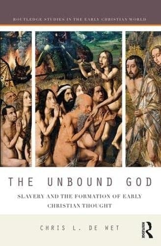 The Unbound God Slavery and the Formation of Early Christian Thought