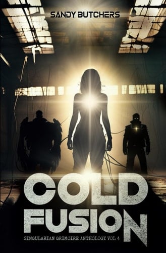 Cold Fusion: Singularian Grimoire Anthology Vol 4 (The Singularian Grimoire Anthologies)