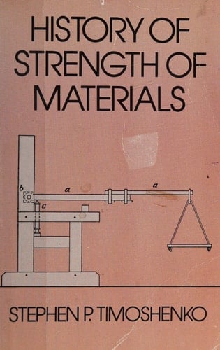 History of Strength of Materials With a Brief Account of the History of Theory of Elasticity and Theory of Structures