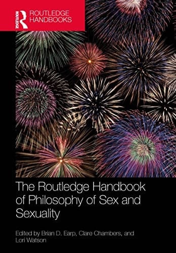The Routledge Handbook of Philosophy of Sex and Sexuality (Routledge Handbooks in Philosophy)