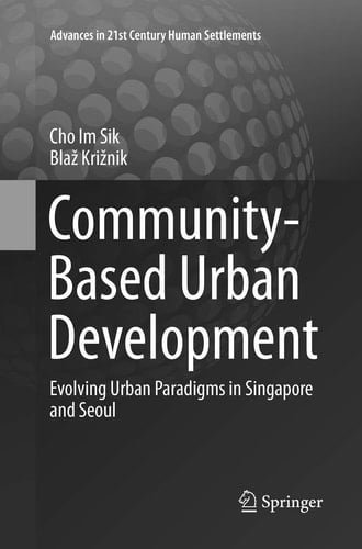 Community-Based Urban Development Evolving Urban Paradigms in Singapore and Seoul