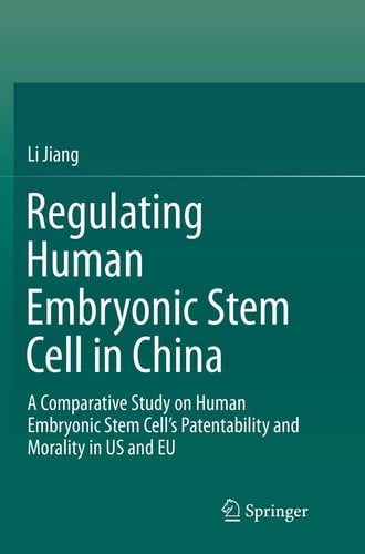 Regulating Human Embryonic Stem Cell in China A Comparative Study on Human Embryonic Stem Cell’s Patentability and Morality in US and EU