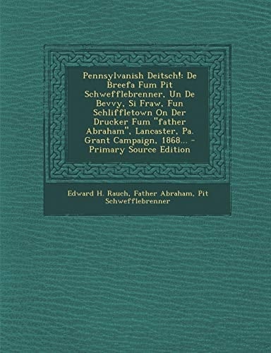 Pennsylvanish Deitsch! De Breefa Fum Pit Schwefflebrenner, Un de Bevvy, Si Fraw, Fun Schliffletown on Der Drucker Fum Father Abraham , Lancaster, Pa