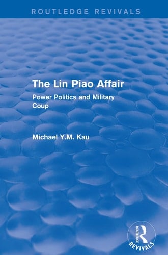The Lin Piao Affair (Routledge Revivals) Power Politics and Military Coup