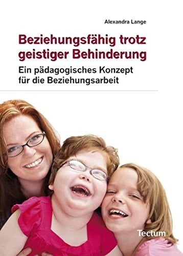 Beziehungsfähig trotz geistiger Behinderung ein pädagogisches Konzept für die Beziehungsarbeit
