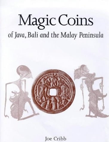 Magic coins of Java, Bali, and the Malay Peninsula: Thirteenth to twentieth centuries : a catalog based on the Raffles Collection of coin-shaped charms from Java in the British Museum