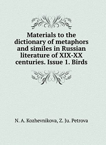 Materials for the dictionary of metaphors and similes Russian literature XIX-XX centuries. Issue 1. Birds (Russian Edition)