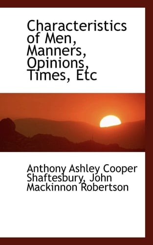 Characteristics of Men, Manners, Opinions, Times, Etc