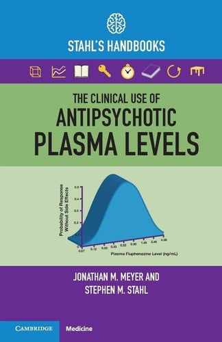 The Clinical Use of Antipsychotic Plasma Levels Stahl's Handbooks