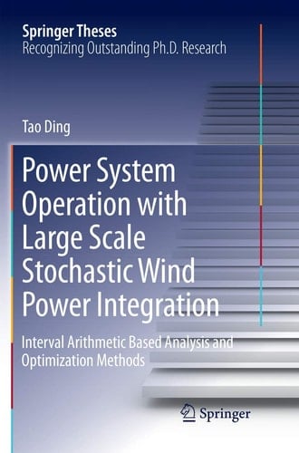 Power System Operation with Large Scale Stochastic Wind Power Integration Interval Arithmetic Based Analysis and Optimization Methods