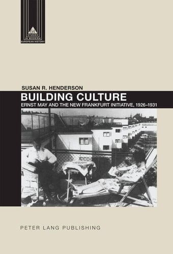 Building Culture Ernst May and the New Frankfurt Initiative, 1926-1931