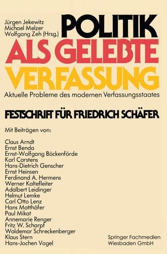 Politik als gelebte Verfassung: Aktuelle Probleme des modernen Verfassungsstaates Festschrift für Friedrich Schäfer (German Edition)